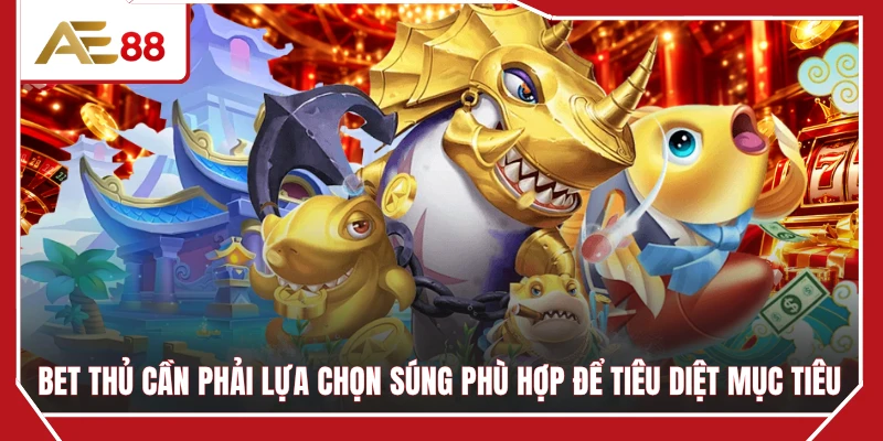 Bet thủ cần phải lựa chọn súng phù hợp để tiêu diệt mục tiêu