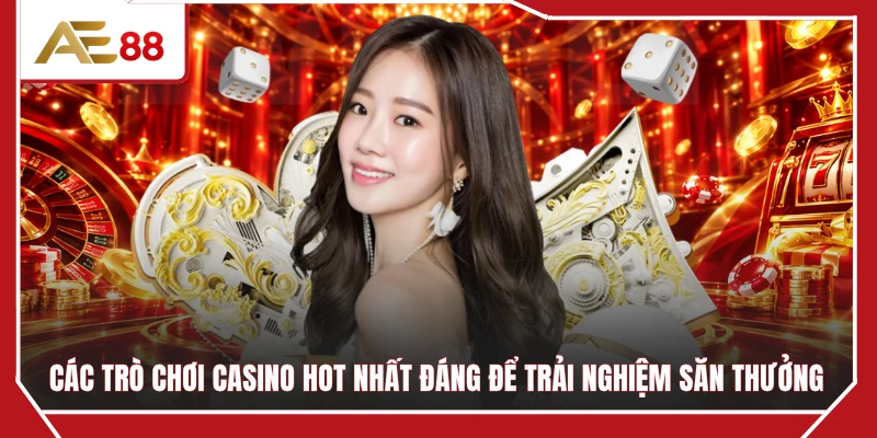 Các trò chơi casino hot nhất đáng để trải nghiệm săn thưởng