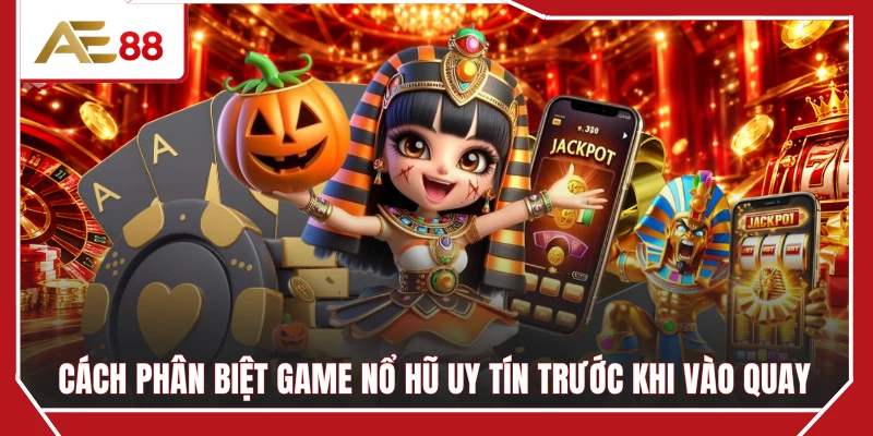 Cách phân biệt game nổ hũ uy tín trước khi vào quay