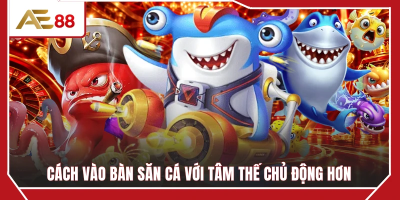 Cách vào bàn săn cá với tâm thế chủ động hơn