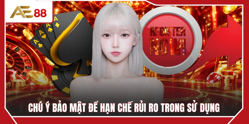 Chú ý bảo mật để hạn chế rủi ro trong sử dụng