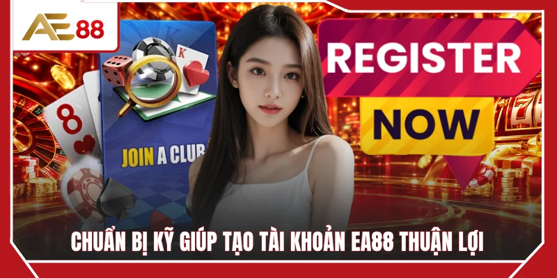 Chuẩn bị kỹ giúp tạo tài khoản EA88 thuận lợi