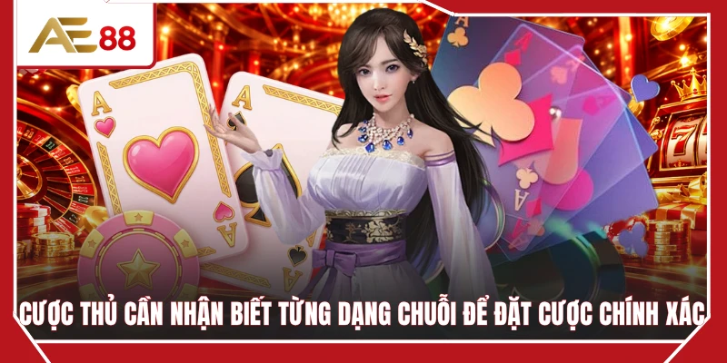 Cược thủ cần nhận biết từng dạng chuỗi để đặt cược chính xác
