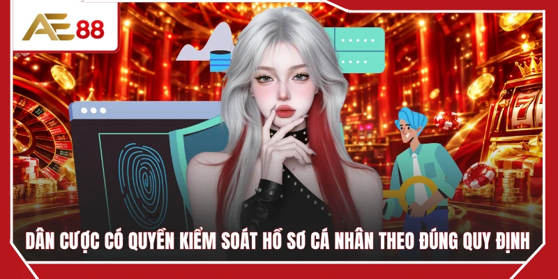 Dân cược có quyền kiểm soát hồ sơ cá nhân theo đúng quy định