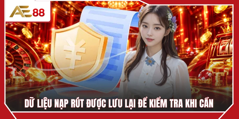 Dữ liệu nạp rút được lưu lại để kiểm tra khi cần