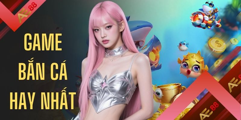 Game Bắn Cá Hay Nhất