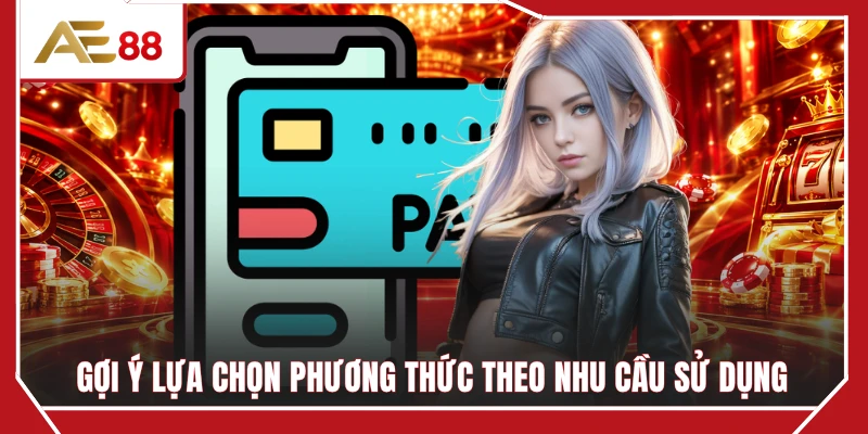Gợi ý lựa chọn phương thức theo nhu cầu sử dụng