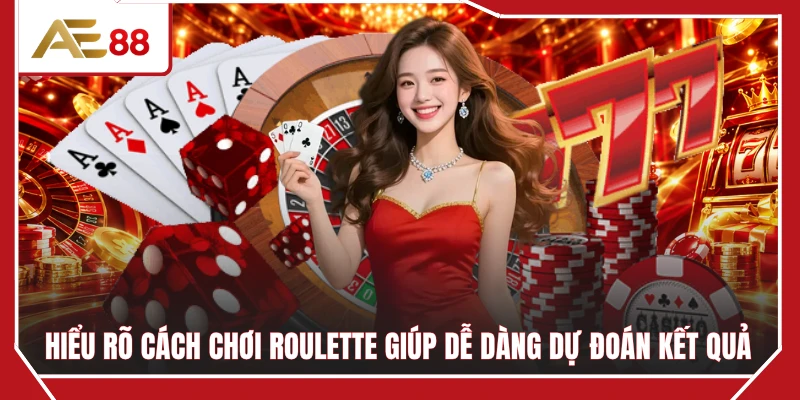 Hiểu rõ cách chơi roulette giúp dễ dàng dự đoán kết quả 
