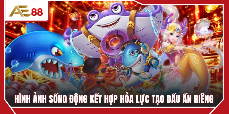Hình ảnh sống động kết hợp hỏa lực tạo dấu ấn riêng