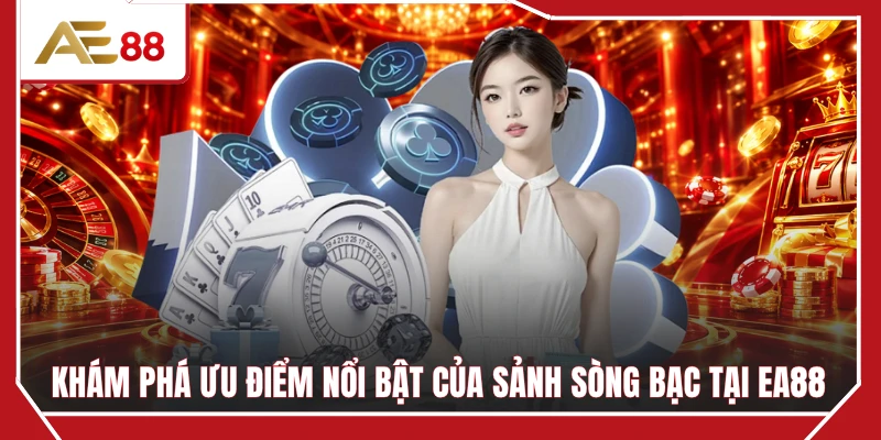 Khám phá ưu điểm nổi bật của sảnh sòng bạc tại EA88