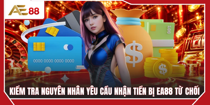 Kiểm tra nguyên nhân yêu cầu nhận tiền bị EA88 từ chối