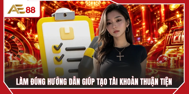 Làm đúng hướng dẫn giúp tạo tài khoản thuận tiện