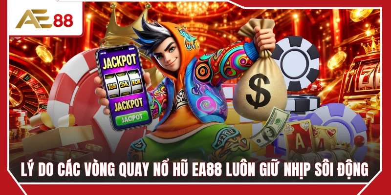 Lý do các vòng quay nổ hũ EA88 luôn giữ nhịp sôi động