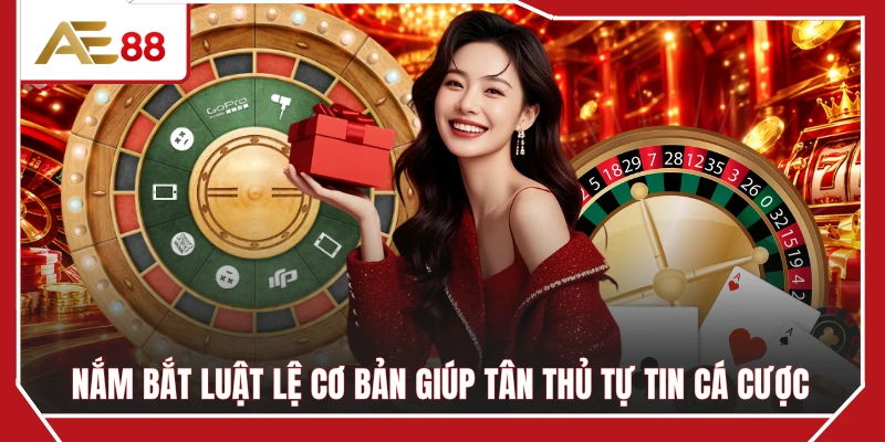 Nắm bắt luật lệ cơ bản giúp tân thủ tự tin cá cược