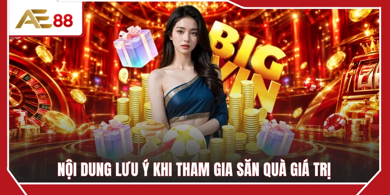 Nội dung lưu ý khi tham gia săn quà giá trị