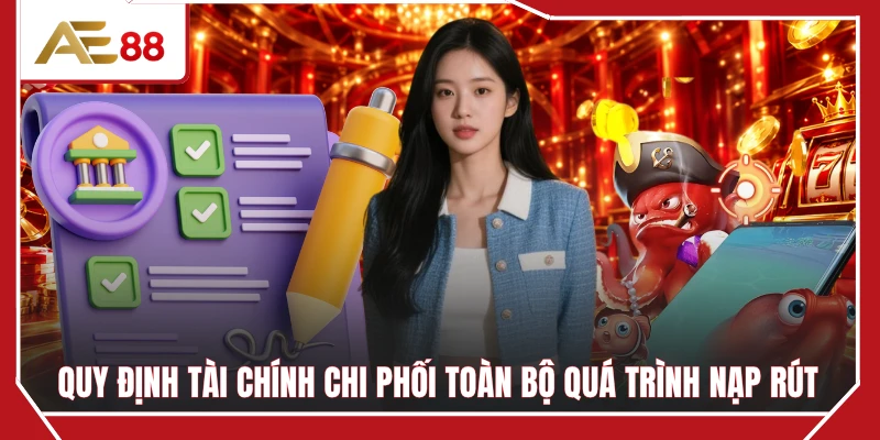 Quy định tài chính chi phối toàn bộ quá trình nạp rút