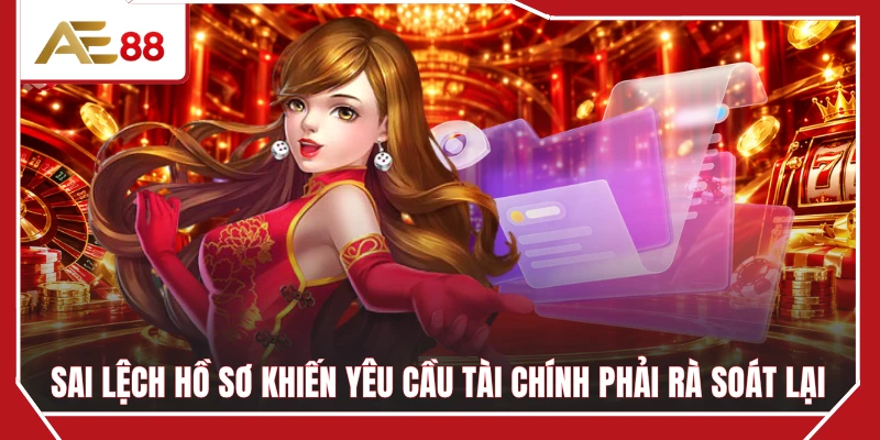 Sai lệch hồ sơ khiến yêu cầu tài chính phải rà soát lại