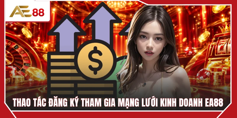 Thao tác đăng ký tham gia mạng lưới kinh doanh EA88