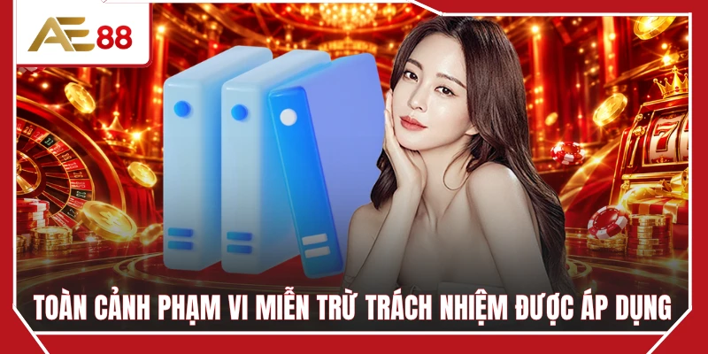 Toàn cảnh phạm vi miễn trừ trách nhiệm được áp dụng