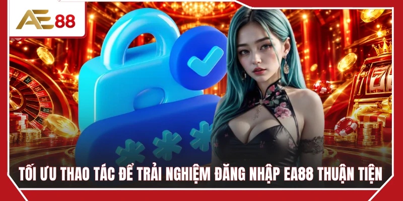 Tối ưu thao tác để trải nghiệm đăng nhập EA88 thuận tiện