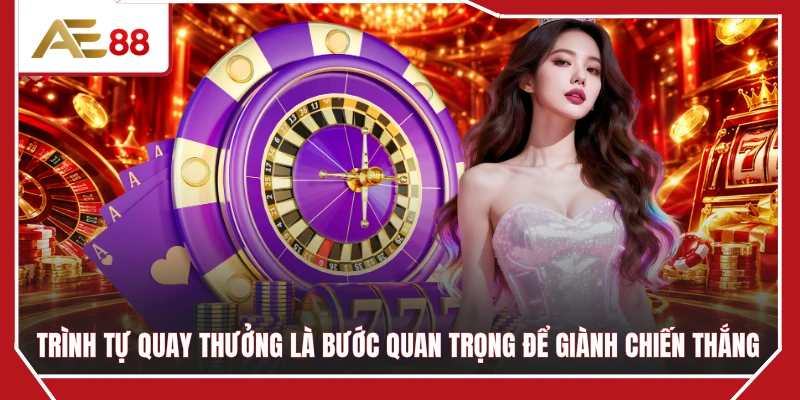Trình tự quay thưởng là bước quan trọng để giành chiến thắng